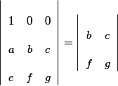 \left|\begin{array}{ccc}
 \\ 1 & 0 & 0\\
 \\ a & b & c\\
 \\ e & f & g\end{array}\right|=\left|\begin{array}{cc}
 \\ b & c\\
 \\ f & g\end{array}\right|